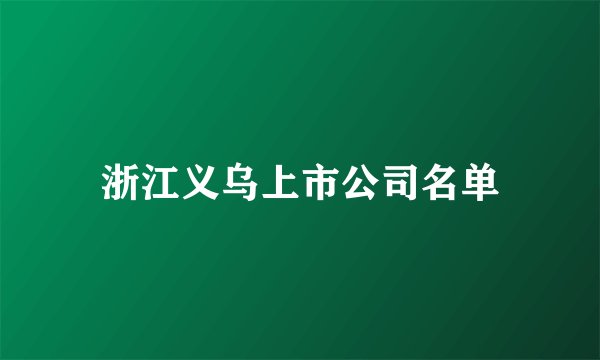 浙江义乌上市公司名单