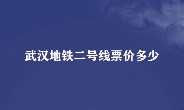 武汉地铁二号线票价多少