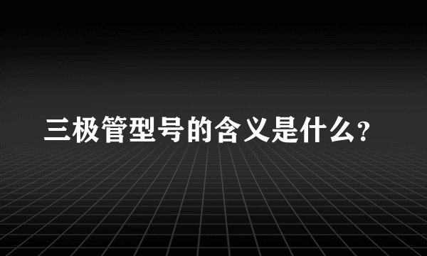 三极管型号的含义是什么？