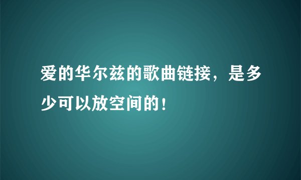 爱的华尔兹的歌曲链接，是多少可以放空间的！