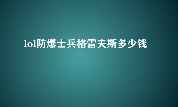 lol防爆士兵格雷夫斯多少钱