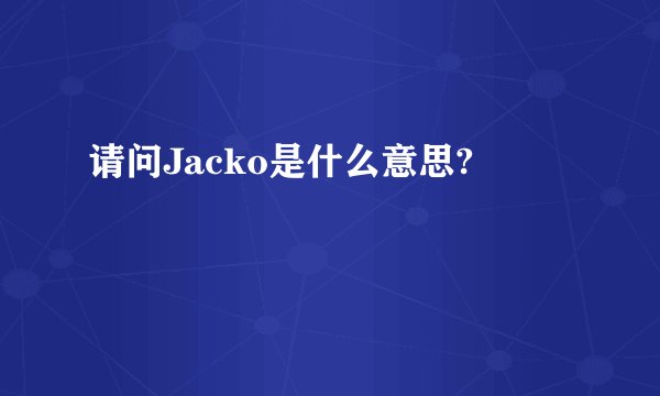请问Jacko是什么意思?