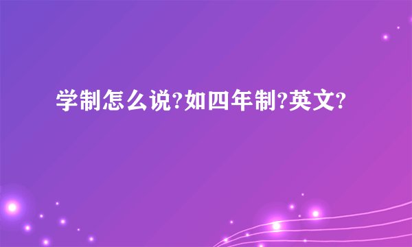 学制怎么说?如四年制?英文?