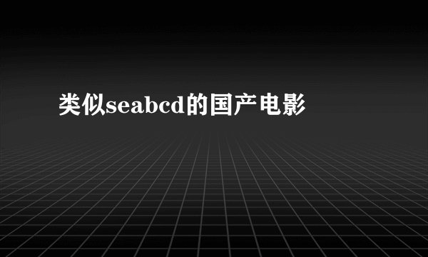 类似seabcd的国产电影