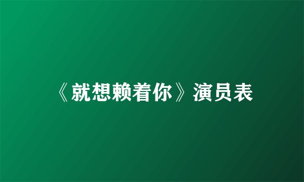 《就想赖着你》演员表
