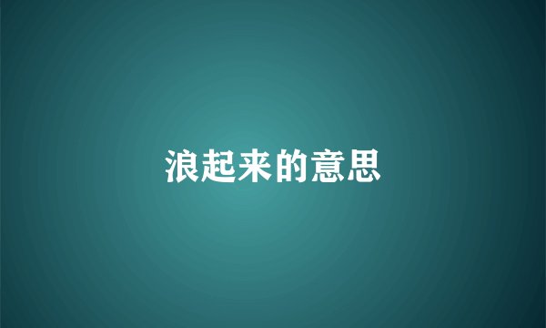 浪起来的意思