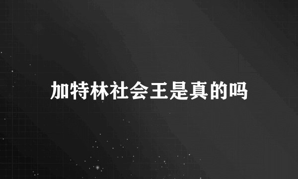 加特林社会王是真的吗