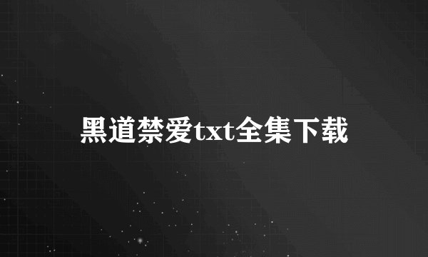 黑道禁爱txt全集下载