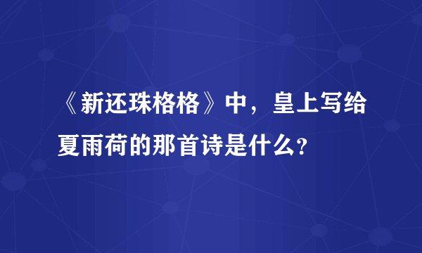 《新还珠格格》中，皇上写给夏雨荷的那首诗是什么？