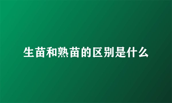 生苗和熟苗的区别是什么