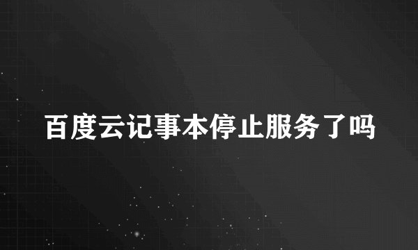 百度云记事本停止服务了吗