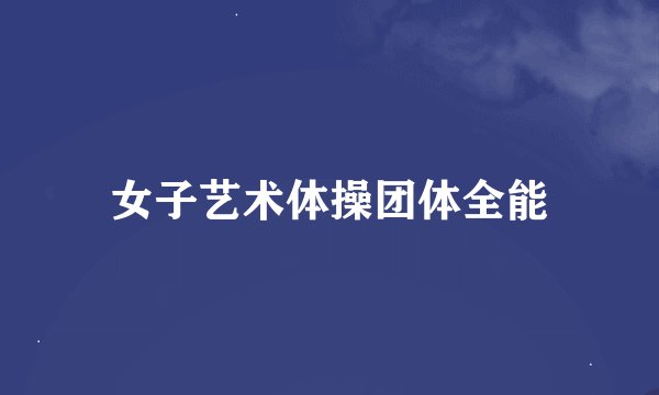 女子艺术体操团体全能