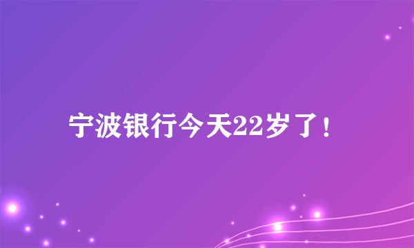 宁波银行今天22岁了!