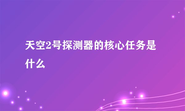 天空2号探测器的核心任务是什么