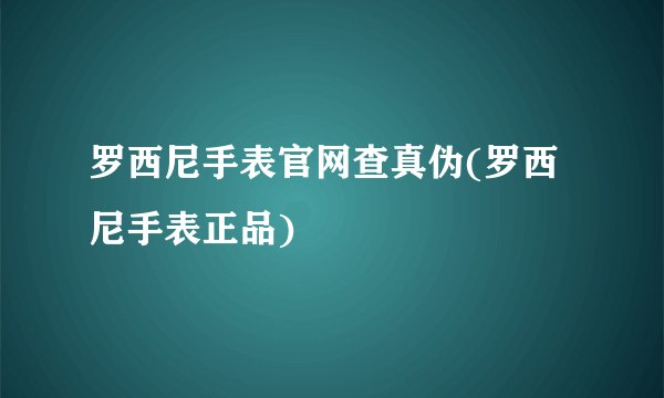 罗西尼手表官网查真伪(罗西尼手表正品)
