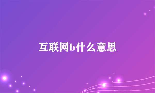 互联网b什么意思