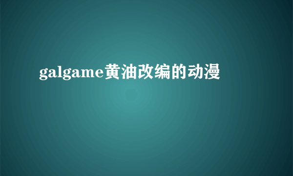 galgame黄油改编的动漫
