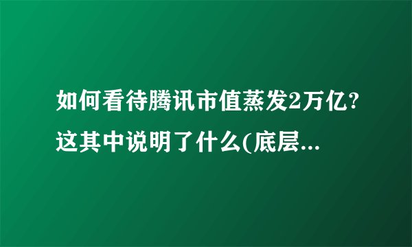 如何看待腾讯市值蒸发2万亿?这其中说明了什么(底层,深层)?