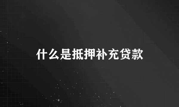 什么是抵押补充贷款