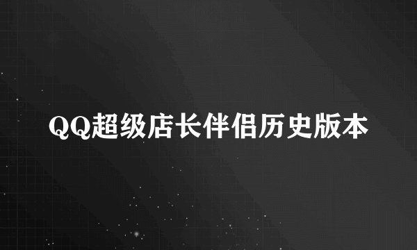 QQ超级店长伴侣历史版本
