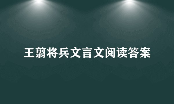 王翦将兵文言文阅读答案