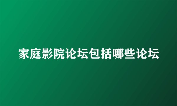 家庭影院论坛包括哪些论坛