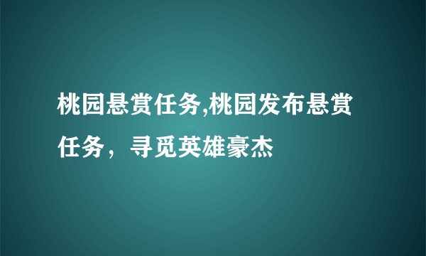 桃园悬赏任务,桃园发布悬赏任务，寻觅英雄豪杰