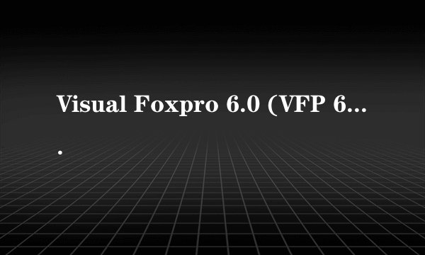 Visual Foxpro 6.0 (VFP 6.0) 简体中文版安装时出现兼容问题，怎么办