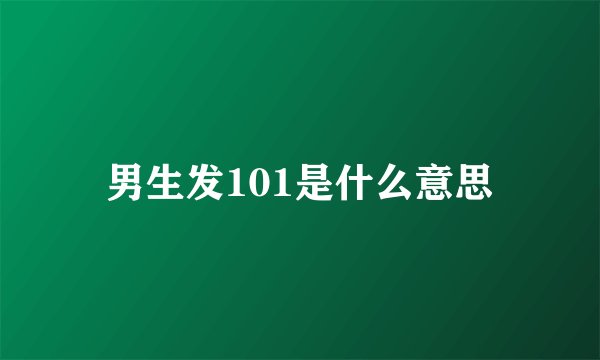 男生发101是什么意思