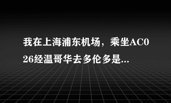 我在上海浦东机场，乘坐AC026经温哥华去多伦多是否需要转机?