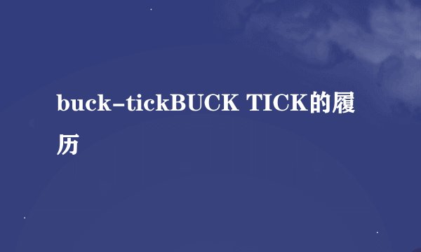 buck-tickBUCK TICK的履历