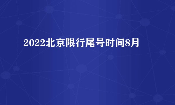 2022北京限行尾号时间8月