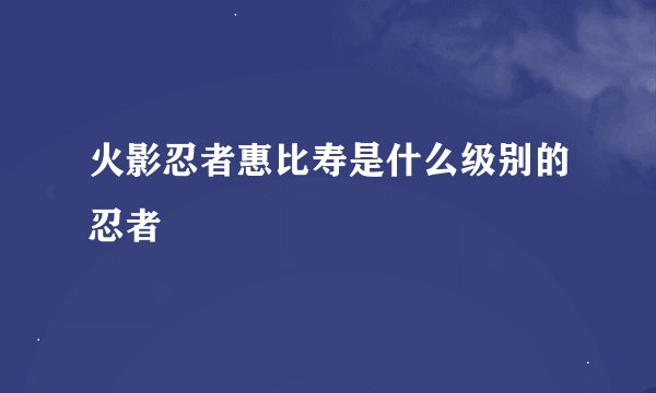 火影忍者惠比寿是什么级别的忍者