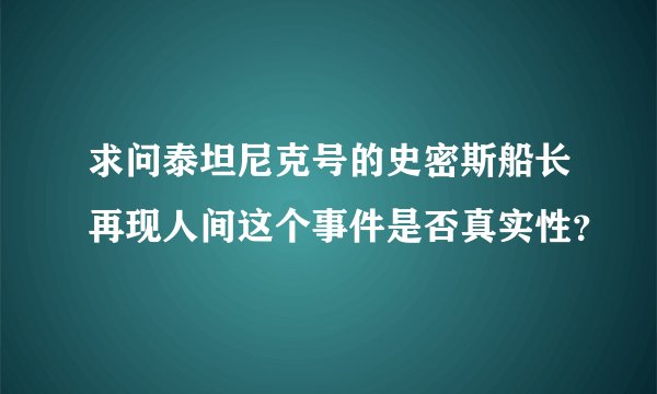 求问泰坦尼克号的史密斯船长再现人间这个事件是否真实性？