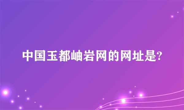 中国玉都岫岩网的网址是?