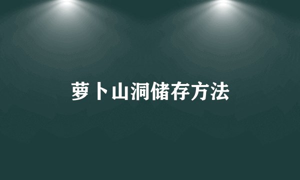 萝卜山洞储存方法