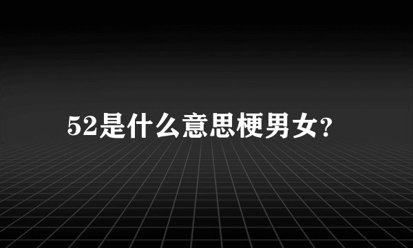 52是什么意思梗男女？