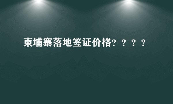 柬埔寨落地签证价格？？？？