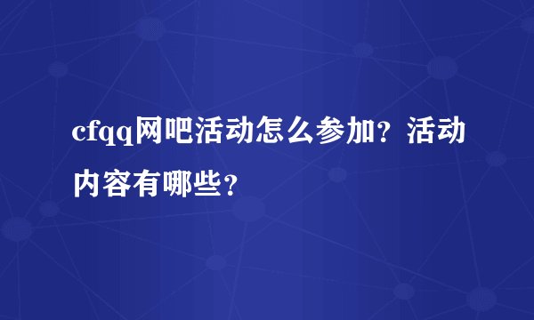 cfqq网吧活动怎么参加？活动内容有哪些？