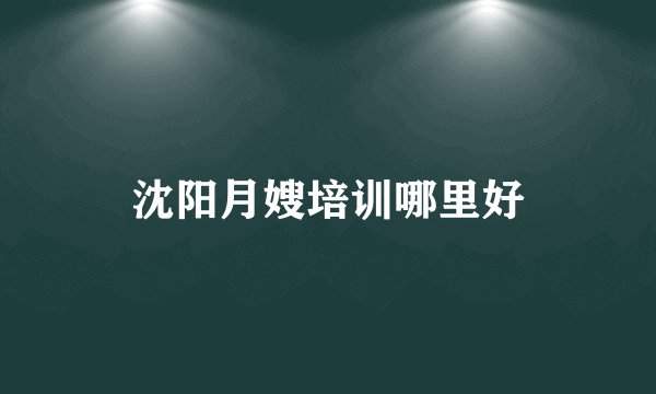 沈阳月嫂培训哪里好