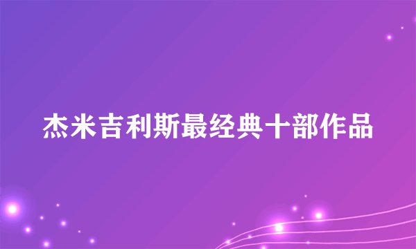杰米吉利斯最经典十部作品