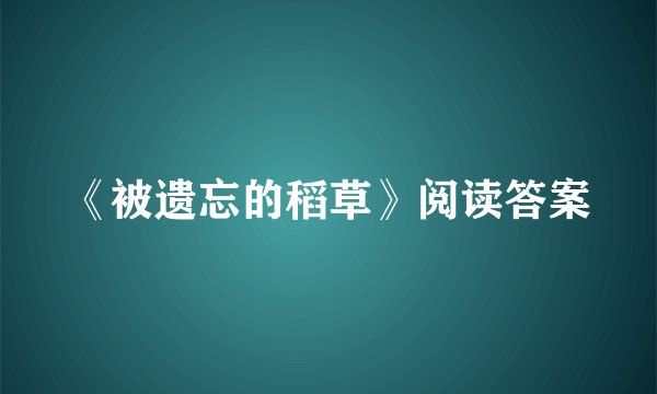 《被遗忘的稻草》阅读答案