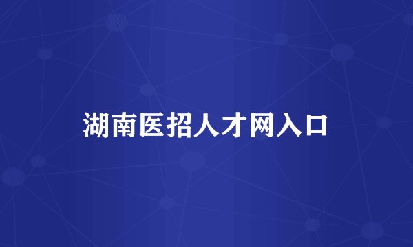 湖南医招人才网入口