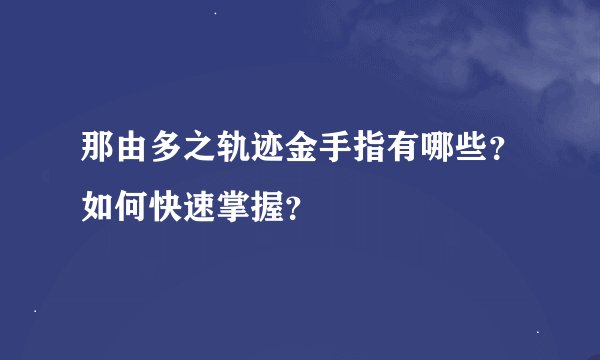那由多之轨迹金手指有哪些？如何快速掌握？