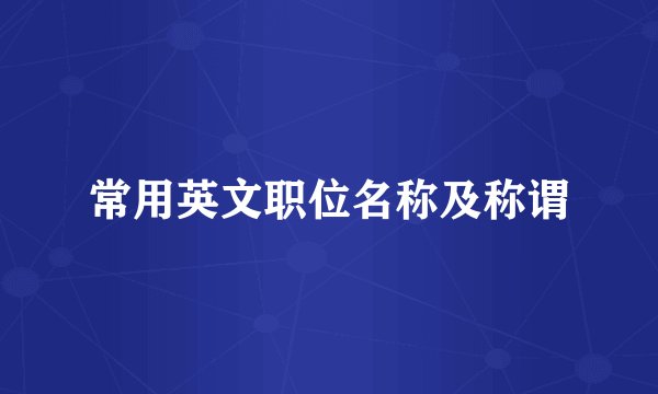 常用英文职位名称及称谓