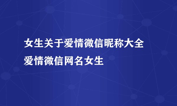 女生关于爱情微信昵称大全 爱情微信网名女生
