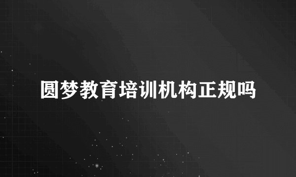 圆梦教育培训机构正规吗