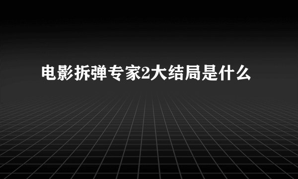 电影拆弹专家2大结局是什么