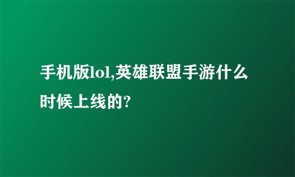 手机版lol,英雄联盟手游什么时候上线的?