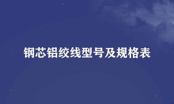 钢芯铝绞线型号及规格表